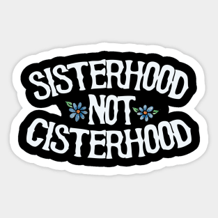 Sisterhood not cisterhood Sticker